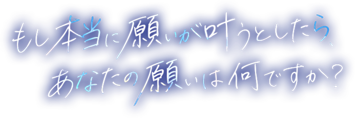 もし本当に願いが叶うとしたら、あなたの願いは何ですか？